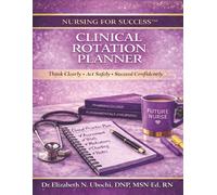 Clinical Rotation Planner: Nursing for Success™ | Think Clearly • Act Safely • Succeed Confidently