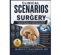 CLINICAL SCENARIOS IN SURGERY: A Case-Based Guide to Surgical Decision-Making, Operative Management, and Perioperative Care