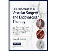 Clinical Scenarios in Vascular Surgery and Endovascular Therapy: Case-Based Surgical Decision Making in Arterial Disease, Venous Disease, and Operative Management with Oral Board Review