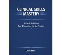 Clinical Skills Mastery: A Practical Guide to Safe & Competent Nursing Practice