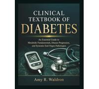 CLINICAL TEXTBOOK OF DIABETES: An Essential Guide on Metabolic Fundamentals, Disease Progression, and Systemic End-Organ Pathologies