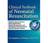 Clinical Textbook of Neonatal Resuscitation: Evidence-Based Delivery Room Stabilization, Airway Management, and Emergency Cardiopulmonary Care for Newborn Infants