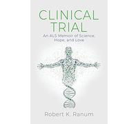 CLINICAL TRIAL: An ALS Memoir of Science, Hope, and Love