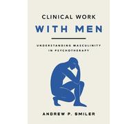 Clinical Work with Men: Understanding Masculinity in Psychotherapy