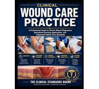 Clinical Wound Care Practice: A Professional Guide to Chronic Wound Diagnostics, Specialized Dressing Applications, and Integrated Patient Care Standards