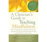 Clinician's Guide to Teaching Mindfulness: The Comprehensive Session-by-Session Program for Mental Health Professionals and Health Care Providers