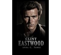 CLINT EASTWOOD: An Inside Look At The Man With No Name, The Director Who Feared Nothing, And The Stories That Still Haunt Hollywood