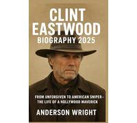 Clint Eastwood Biography 2025: From Unforgiven to American Sniper-The Life of a Hollywood Maverick