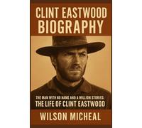 CLINT EASTWOOD BIOGRAPHY 2025: The Man with No Name and a Million Stories: The Life of Clint Eastwood.