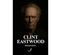 Clint Eastwood Biography: The Legacy of a Hollywood Icon - Shaping Cinema, Masculinity, and the American Hero