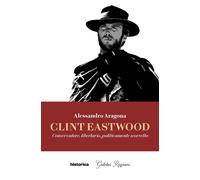 Clint Eastwood. Conservatore, libertario, politicamente scorretto