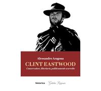 Clint Eastwood. Conservatore, libertario, politicamente scorretto