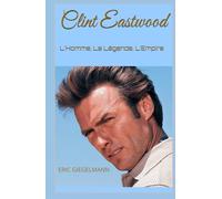 Clint Eastwood: L’Homme, La Légende, L’Empire