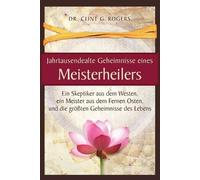 Clint G Rogers Jahrtausendealte Geheimnisse eines Meisterheilers (Tascabile)