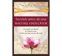 Clint G Rogers Secretele Antice ale unui Maestru Vindecător (Tascabile)