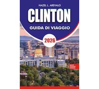 CLINTON Guida di viaggio 2026: Itinerari ispiratori, attrazioni di punta, cibo e vino locali, festival e consigli per tour senza stress per un viaggio indimenticabile