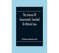 Clinton Roosevelt The Science Of Government, Founded On Natural Law (Tascabile)