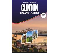 CLINTON Travel Guide 2026: Your Complete Vacation Planner for Things to Do, Olde Towne, Natchez Trace Adventures, Local Food, Day Trips and Stress-Free Itineraries