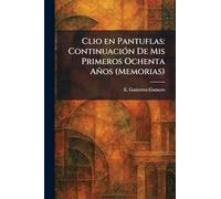 Clio en Pantuflas: ContinuaciÃ3n De Mis Primeros Ochenta Años (Memorias)