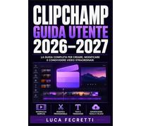 Clipchamp Guida Utente 2026-2027: Montaggio, Effetti, Transizioni e Pubblicazione su YouTube e Social Media con il Programma Gratuito di Microsoft