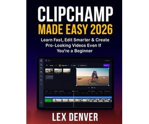 Clipchamp Made Easy 2026: Learn Fast, Edit Smarter & Create Pro-Looking Videos Even If You’re a Beginner