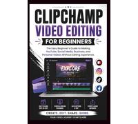 Clipchamp Video Software For Beginners: The easy beginners guide to making YouTube, social media, business and personal videos without editing experience.