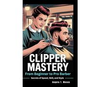 CLIPPER MASTERY: From Beginner to Pro Barber - Secrets of Speed, Skill, and Style