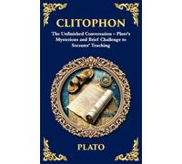 Clitophon: The Unfinished Conversation - Plato's Mysterious and Brief Challenge to Socrates' Teaching: 377
