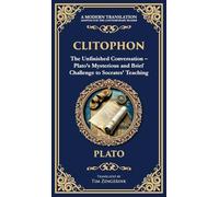 Clitophon: The Unfinished Conversation - Plato's Mysterious and Brief Challenge to Socrates' Teaching (Deluxe Hardbound Edition): 377