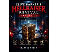 CLIVE BARKER’S HELLRAISER: REVIVAL GAME GUIDE: An Unofficial Player’s Companion to Combat Strategies, Exploration, Collectibles, Story Progression, and Survival Tips