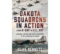 Clive Bennett Dakota Squadrons in Action From D-Day to V.E. D (Copertina rigida)