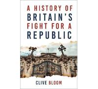 Clive Bloom A History of Britain's Fight for a Republic (Tascabile)