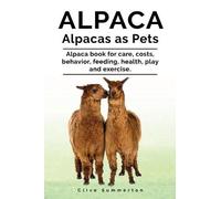 Clive Summerton Alpaca. Alpacas as Pets. Alpaca book for care, costs (Tascabile)