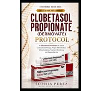 CLOBETASOL PROPIONATE (DERMOVATE) PROTOCOL: An Educational Introduction to Topical Corticosteroid Therapy, Proper Administration, Safety Guidelines, Treatment Monitoring, and Responsible Use