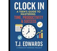 Clock In: A Teen’s Guide to Mastering Time, Productivity & Success