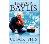 Clock This: My Life as an Inventor: Written by Trevor Baylis, 1999 Edition, (Numbered First Edition) Publisher: Headline Book Publishing, London [Paperback]