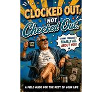 Clocked Out, Not Checked Out: A Straight-Talking Retirement Handbook for Senior Men on Re-Wiring, Reconnecting & Unapologetically Owning Their Next Chapter