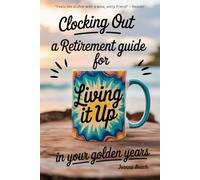 Clocking Out: A Retirement Guide for Living It Up in Your Golden Years