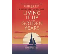 Clocking Out: A Retirement Guide for Living It Up In Your Golden Years