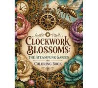 Clockwork Blossoms: The Steampunk Garden Coloring Book