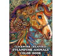 Clockwork Creatures: Steampunk Animals: Coloring Book