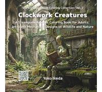 Clockwork Creatures: Vol. 2 of The Imaginary Nook Coloring Collection: A Steampunk Animals Coloring Book for Adults: Intricate Mechanical Designs of Wildlife and Nature