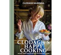 Clodagh's Happy Cooking: 100 Easy, Speedy, Healthy Recipes for Good Mood Food
