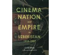 Cloe Drieu Cinema, Nation, and Empire in Uzbekistan, 1919-1937 (Tascabile)
