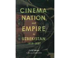 Cloe Drieu Cinema, Nation, and Empire in Uzbekistan, 1919-1937 (Tascabile)