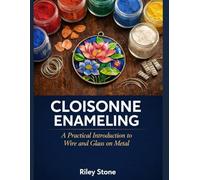 CLOISONNE ENAMELING: A Practical Introduction to Wire and Glass on Metal