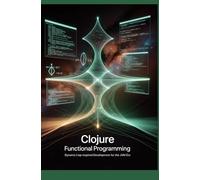 Clojure Functional Programming: Dynamic Lisp-Inspired Development for the JVM Era