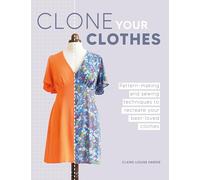Clone Your Clothes: Pattern-Making and Sewing Techniques to Recreate Your Best-Loved Cloths
