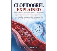 CLOPIDOGREL EXPLAINED: A Research-Based Educational Overview: The Pharmacologic Mechanisms, Platelet Biology, Antiplatelet Therapy, Cardiovascular ... Clinical Evidence, and Safety Considerations