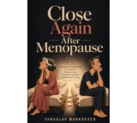 CLOSE AGAIN AFTER MENOPAUSE: A Couple’s Pressure-Free Plan for Painful Sex, Changing Desire, Getting the Right Help, and Rebuilding Intimacy
